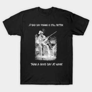 A bad day fishing is still better than a good day at work T-Shirt